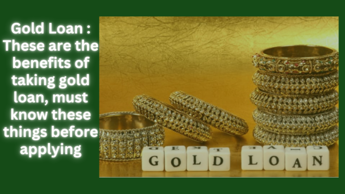 Gold Loan : These are the benefits of taking gold loan, must know these things before applying