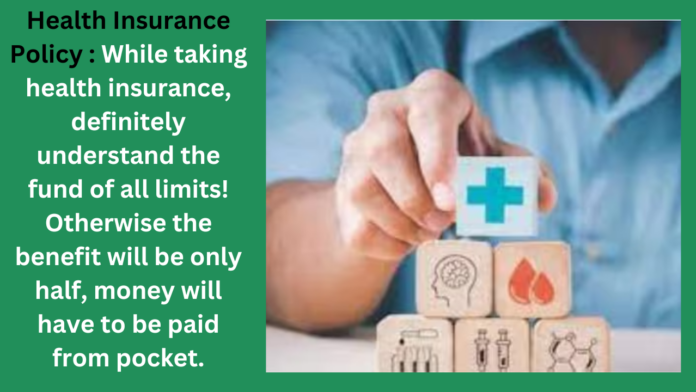 Health Insurance Policy : While taking health insurance, definitely understand the fund of all limits! Otherwise the benefit will be only half, money will have to be paid from pocket.
