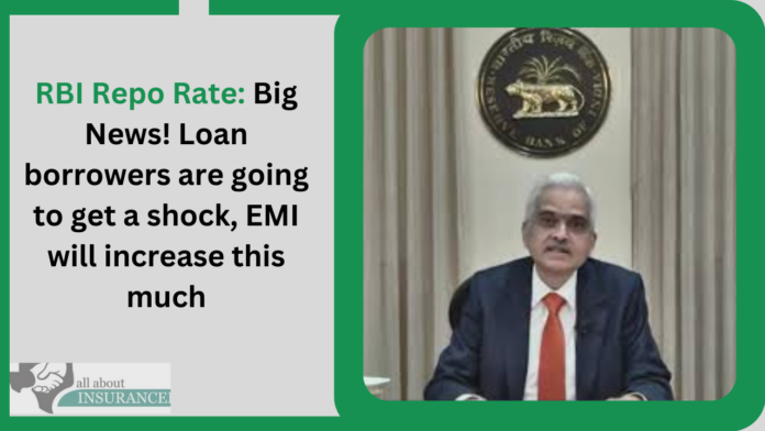 RBI Repo Rate: Big News! Loan borrowers are going to get a shock, EMI will increase this much