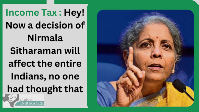 Income Tax : Hey! Now a decision of Nirmala Sitharaman will affect the entire Indians, no one had thought that