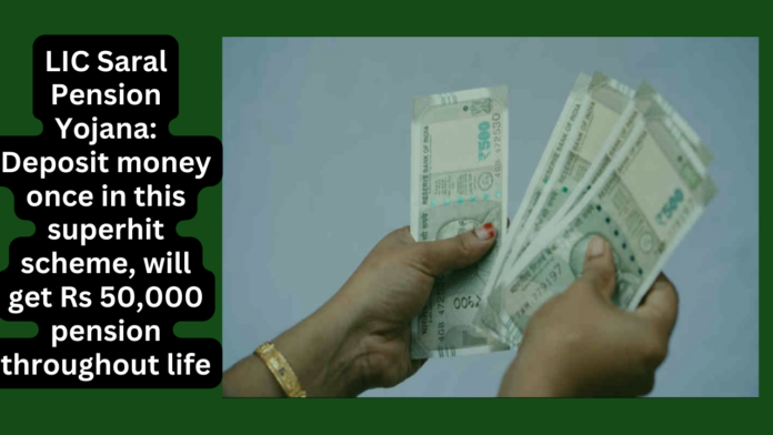 LIC Saral Pension Yojana : Deposit money once in this superhit scheme, will get Rs 50,000 pension throughout life