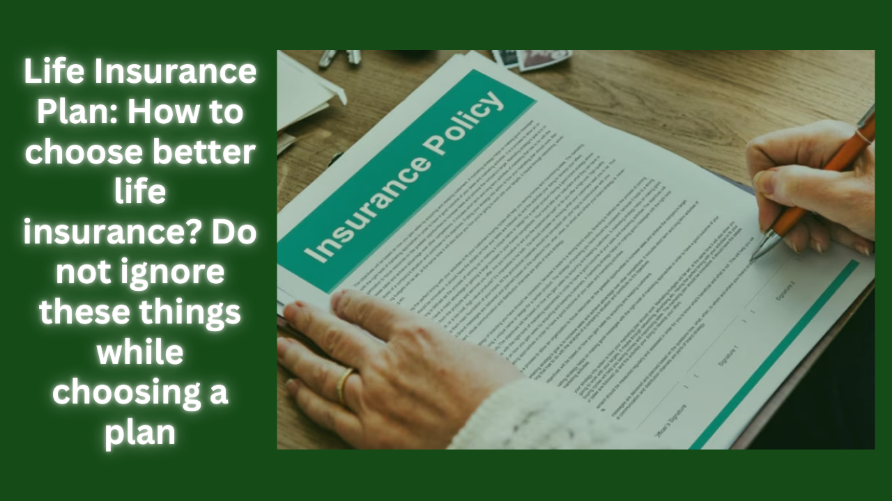 Life Insurance Plan: How to choose better life insurance? Do not ignore these things while choosing a plan Life Insurance Plan: How to choose better life insurance? Do not ignore these things while choosing a plan