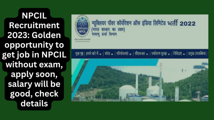 NPCIL Recruitment 2023: Golden opportunity to get job in NPCIL without exam, apply soon, salary will be good, check details