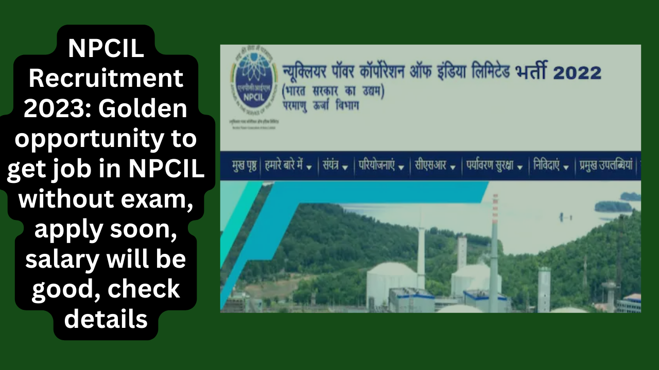 NPCIL Recruitment 2023: Golden opportunity to get job in NPCIL without exam, apply soon, salary will be good, check details NPCIL Recruitment 2023: Golden opportunity to get job in NPCIL without exam, apply soon, salary will be good, check details