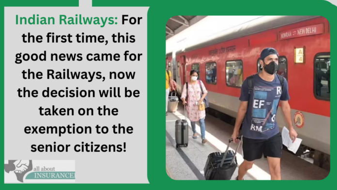 Indian Railways: For the first time, this good news came for the Railways, now the decision will be taken on the exemption to the senior citizens!