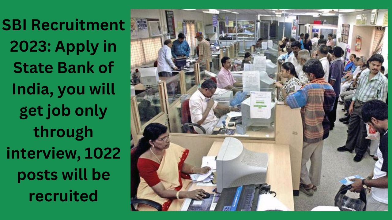 SBI Recruitmen SBI Recruitment 2023: Apply in State Bank of India, you will get job only through interview, 1022 posts will be recruited