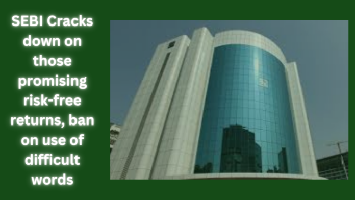 SEBI Cracks down on those promising risk-free returns, ban on use of difficult words