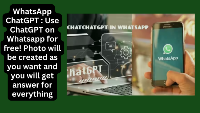 WhatsApp ChatGPT : Use ChatGPT on Whatsapp for free! Photo will be created as you want and you will get answer for everything